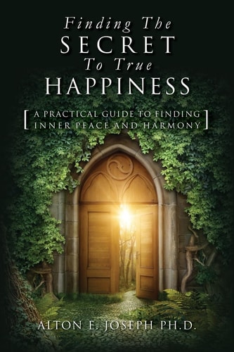 Finding The Secret To True Happiness [A Practical Guide To Finding Inner Peace And Harmony]