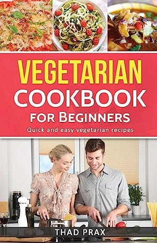 Vegetarian Cookbook Quick and Easy Meatless Recipes Also Includes Delicious Soup Recipes