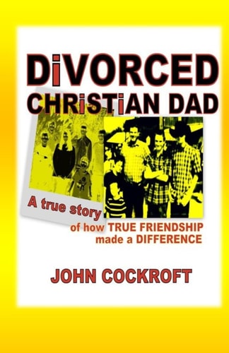 DiVORCED CHRiSTiAN DAD A True Story of How True Friendship Made a Difference