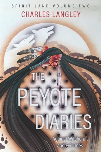 Spirit Land The Peyote Diaries of Charles Langley Against Witchcraft and Evil Ones