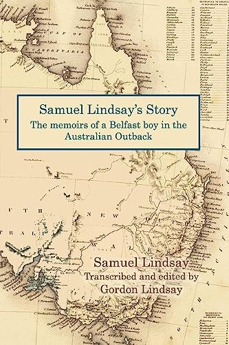 Samuel Lindsay's Story The Memoir of a Belfast Boy in the Australian Outback
