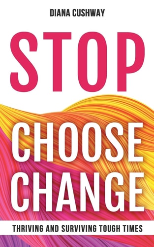 Stop Choose Change Surviving and Thriving Tough Times