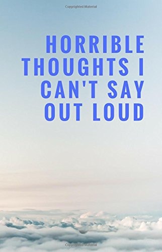 Horrible Thoughts I Can't Say Out Loud