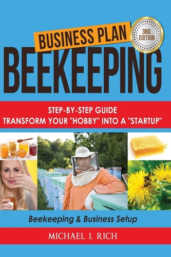 Business Plan: Beekeeping Step-By-Step Guide: Transform Your Hobby Into a Startup - Beekeeping and Business Setup