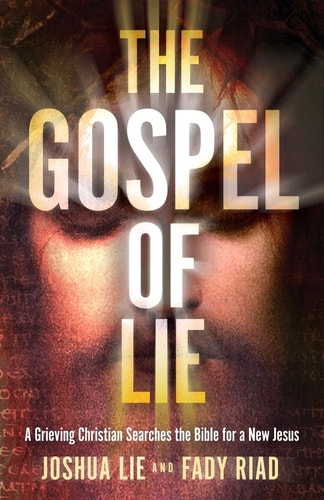 The Gospel of Lie A Grieving Christian Searches the Bible for a New Jesus