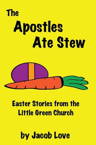 The Apostles Ate Stew Easter Stories from the Little Green Church