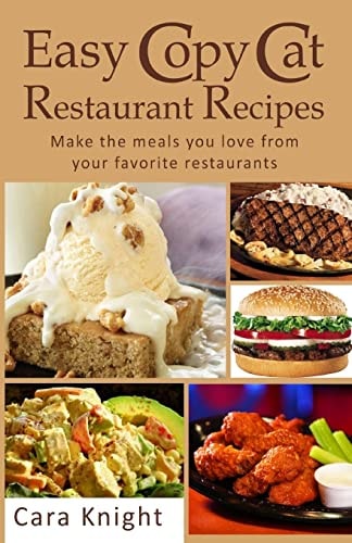 Easy Copy Cat Restaurant Recipes Make the Meals You Love from Your Favorite Restaurants