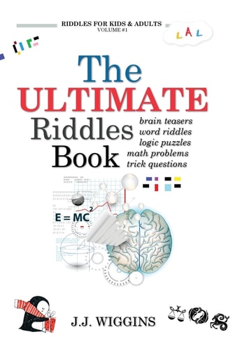 The Ultimate Riddles Book Word Riddles, Brain Teasers, Logic Puzzles, Math Problems, Trick Questions, and More!