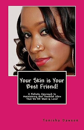 Your Skin Is Your Best Friend! A Holistic Approach to Maintaining That Youthful Glow That We All Want and Love!
