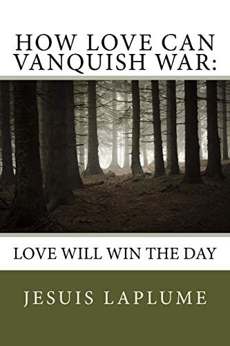 How Love Can Vanquish War: Love Will Win the Day