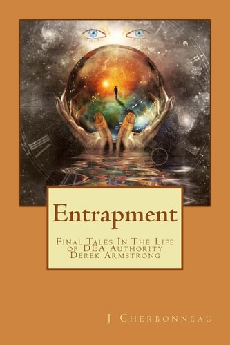 Entrapment Final Tales In The Life of DEA Authority - Derek Armstrong