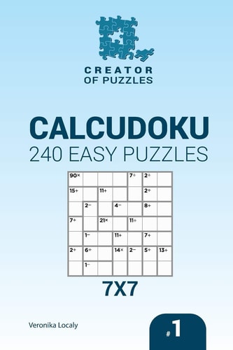Creator of Puzzles - Calcudoku 240 Easy Puzzles 7x7 (Volume 1)