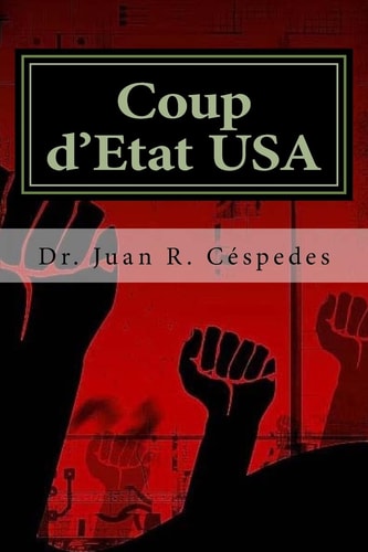 Coup D'État USA The Overthrow of the Constitution and Democracy in America
