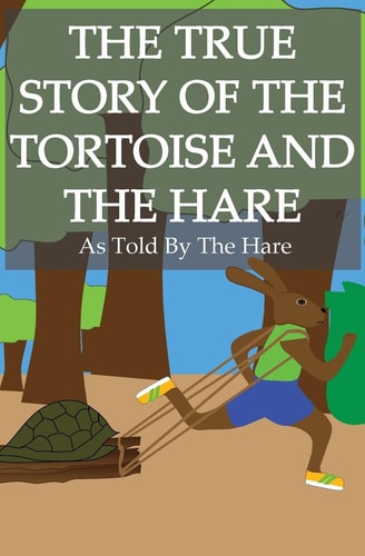 The True Story of the Tortoise and the Hare As Told By the Hare