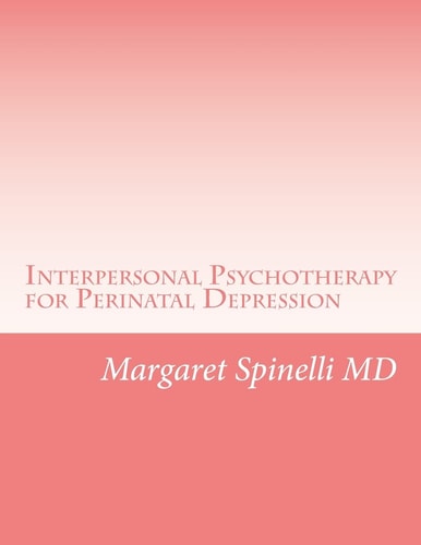 Interpersonal Psychotherapy for Perinatal Depression A Guide for Treating Depression During Pregnancy and the Postpartum Period