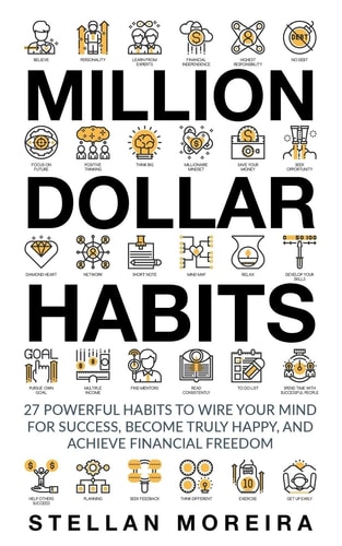 Million Dollar Habits 27 Powerful Habits to Wire Your Mind For Success, Become Truly Happy, and Achieve Financial Freedom