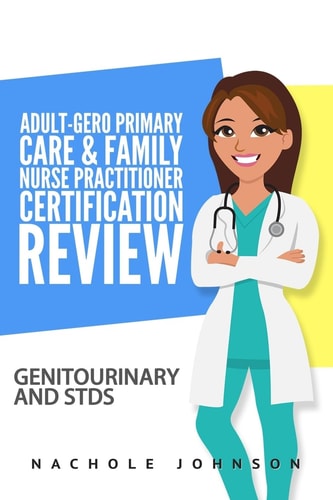 Adult-Gero Primary Care and Family Nurse Practitioner Certification Review Genitourinary and STDs