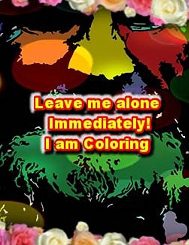 Leave Me Alone Immediately I Am Coloring 2 An Adult Coloring Book