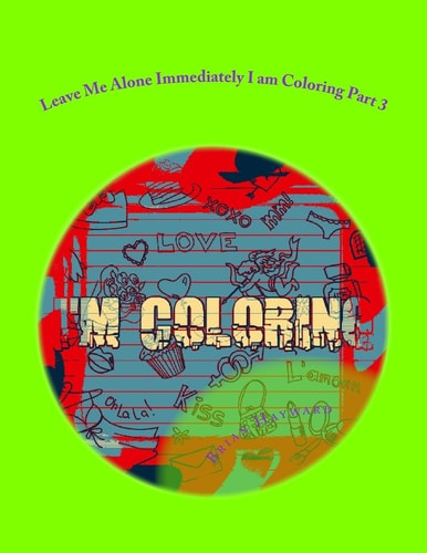 Leave Me Alone Immediately I Am Coloring Part 3 An Adult Coloring Book