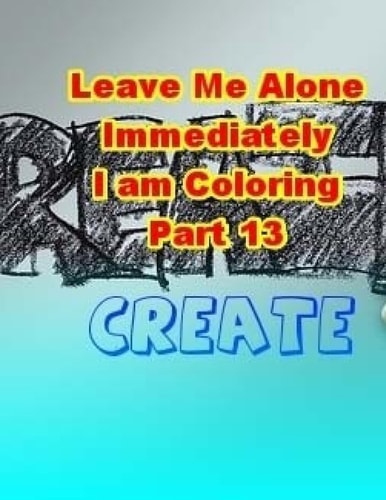 Leave Me Alone Immediately I Am Coloring Part 13 An Adult Coloring Book