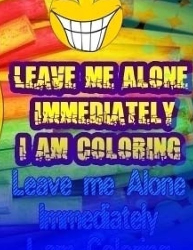 Leave Me Alone Immediately I Am Coloring Part 17 An Adult Coloring Book