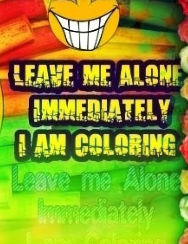 Leave Me Alone Immediately I Am Coloring Part 19 An Adult Coloring Book