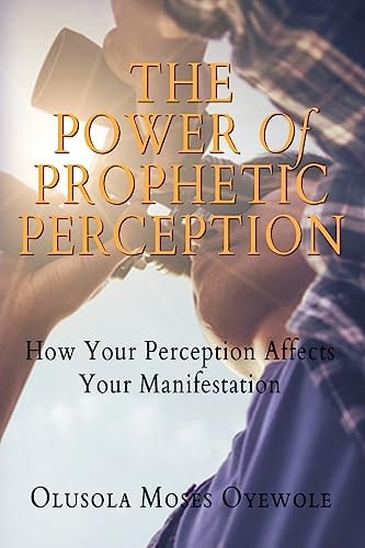 The Power of Prophetic Perception How Your Perception Affects Your Manifestion