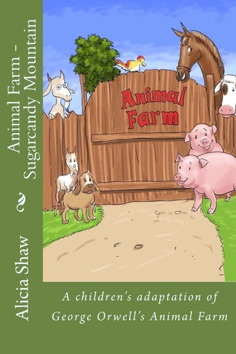 Animal Farm - Sugarcandy Mountain A Children's Adaptation of George Orwell's Animal Farm