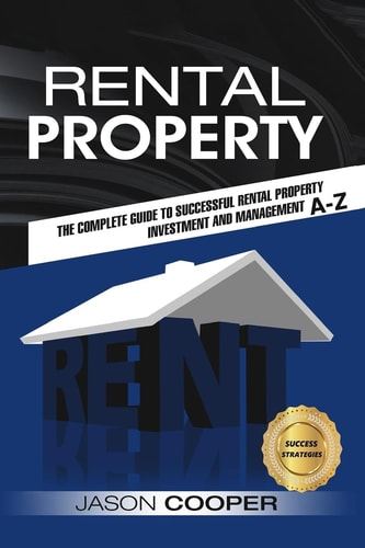 Rental Property Complete Guide to Rental Property Investment and Management, From Beginner to Expert A-Z