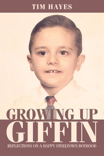 Growing Up Giffin Reflections on a Happy Steeltown Boyhood