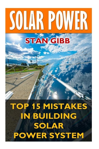 Solar Power Top 15 Mistakes in Building Solar Power System
