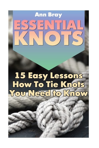 Essential Knots 15 Easy Lessons How To Tie Knots You Need to Know