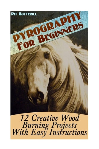 Pyrography For Beginners 12 Creative Wood Burning Projects With Easy Instructions