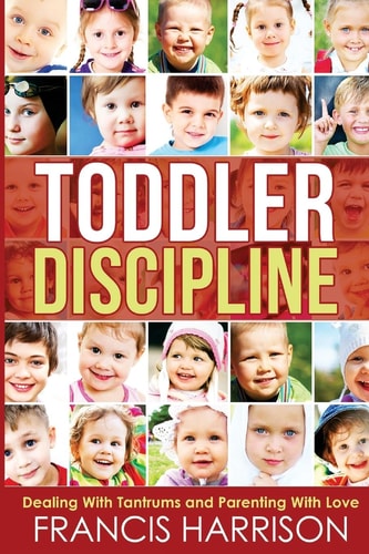Toddler Discipline Dealing With Tantrums and Parenting With Love