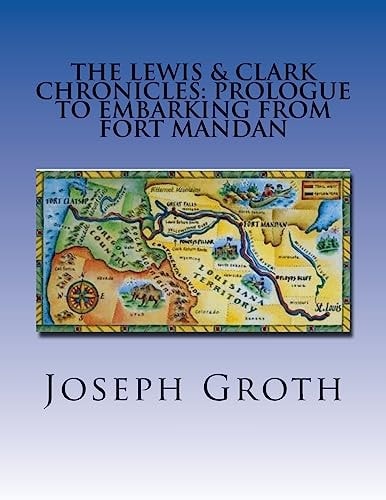 The Lewis & Clark Chronicles Prologue to Embarking From Fort Mandan