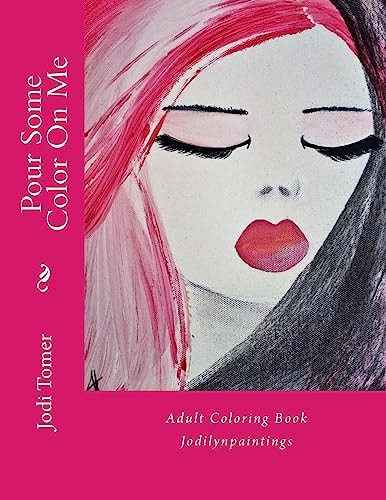 Pour Some Color on Me Adult Coloring Book: By Jodilynpaintings