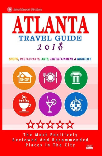 Atlanta Travel Guide 2018 Shops, Restaurants, Arts, Entertainment and Nightlife in Atlanta, Georgia (City Travel Guide 2018)