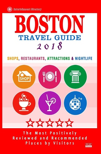 Boston Travel Guide 2018 Shops, Restaurants, Attractions, Entertainment and Nightlife in Boston, Massachusetts (City Travel Guide 2018)