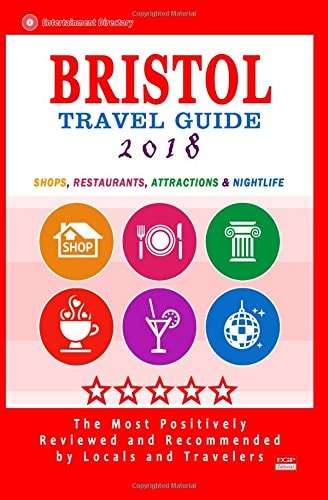 Bristol Travel Guide 2018 Shops, Restaurants, Attractions and Nightlife in Bristol, England (City Travel Guide 2018)