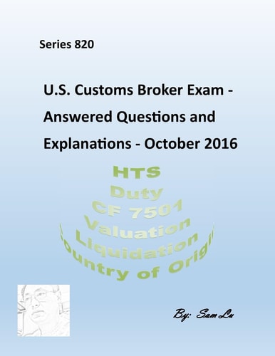 Customs Broker Exam - Answered Questions and Explanations October 2016