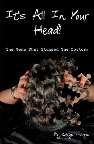 It's All In Your Head! The Gene That Stumped The Doctors True Account of a Survivor's Story, which Dates Back 50+ Years, and how DNA Saved Her Life