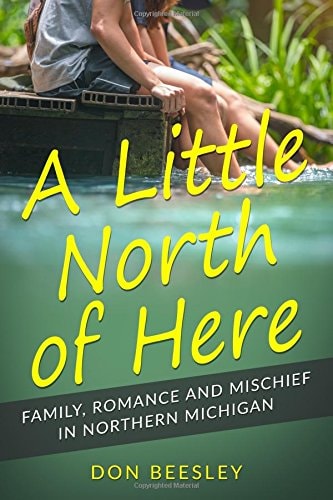A Little North of Here Family, Romance and Mischief in Northern Michigan