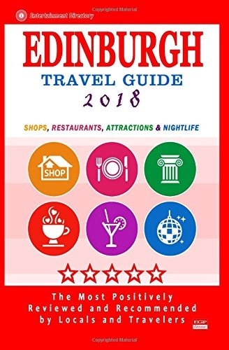 Edinburgh Travel Guide 2018 Shops, Restaurants, Attractions and Nightlife (City Travel Guide 2018)