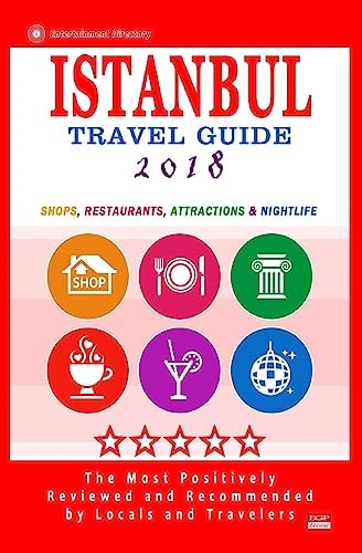 Istanbul Travel Guide 2018 Shops, Restaurants, Arts, Entertainment and Nightlife in Istanbul, Turkey (City Travel Guide 2018)