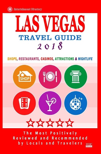 Las Vegas Travel Guide 2018 Shops, Restaurants, Casinos, Attractions and Nightlife in Las Vegas, Nevada (City Travel Guide 2018)