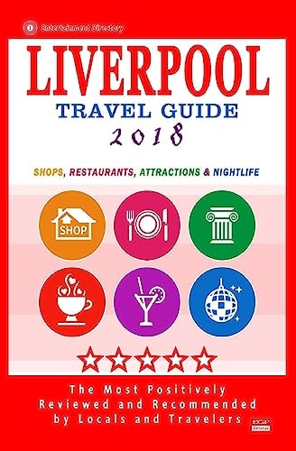 Liverpool Travel Guide 2018 Shops, Restaurants, Attractions and Nightlife in Liverpool, England (City Travel Guide 2018)