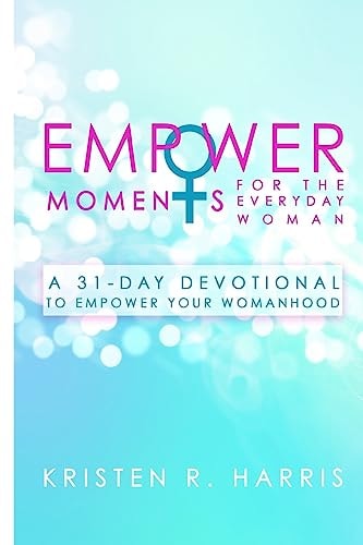 EmpowerMoments for the Everyday Woman A 31-Day Devotional to Empower Your Womanhood