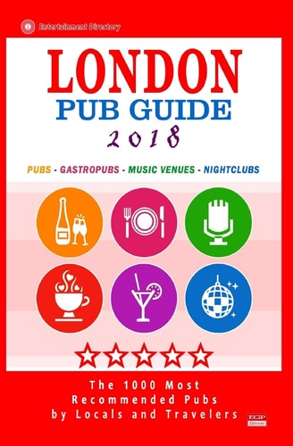 London Pub Guide 2018 The 1000 Best Bars and Pubs in London, England (City Pub Guide 2018)
