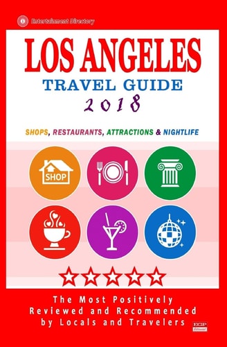 Los Angeles Travel Guide 2018 Shops, Restaurants, Arts, Entertainment and Nightlife in Los Angeles, California (City Travel Guide 2018)
