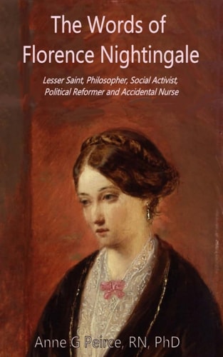 The Words of Florence Nightingale Lessor Saint, Philosopher, Social Activist, Political Reformer and Accidental Nurse